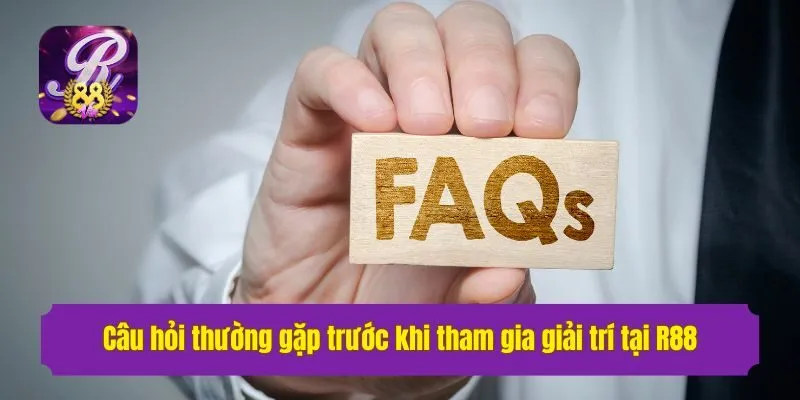Tân thủ nên đọc câu hỏi thường gặp trước khi tham gia giải trí tại R88